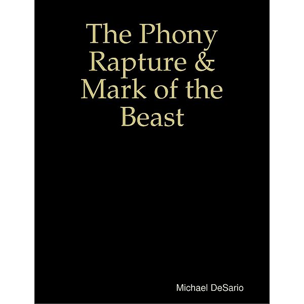 The Phony Rapture & Mark of the Beast, Michael DeSario