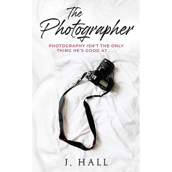 The Photographer: A Work Place Romance Novel, J. Hall