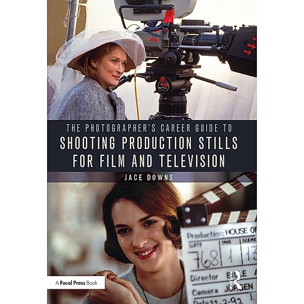 The Photographer's Career Guide to Shooting Production Stills for Film and Television, Jace Downs