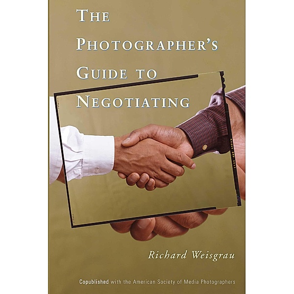 The Photographer's Guide to Negotiating, Richard Weisgrau