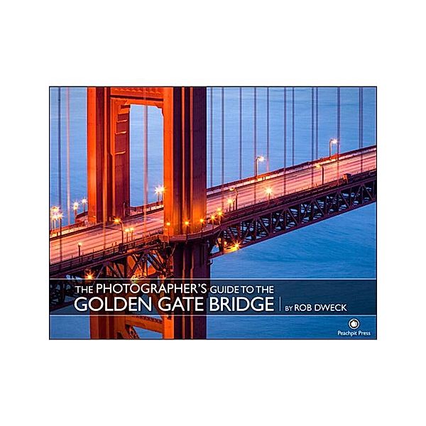 The Photographer's Guide to the Golden Gate Bridge, Rob Dweck