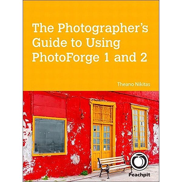 The Photographer's Guide to Using PhotoForge 1 and 2, Theano Nikitas