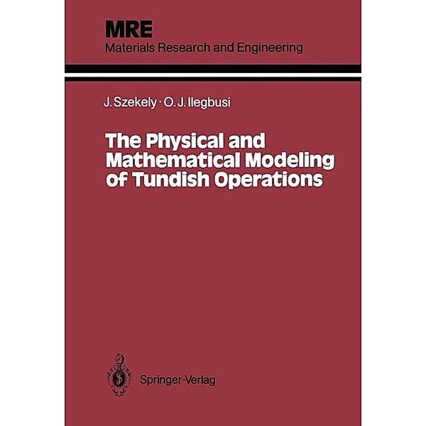The Physical and Mathematical Modeling of Tundish Operations / Materials Research and Engineering, Julian Szekely, Olusegun J. Ilegbusi
