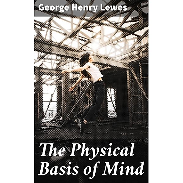 The Physical Basis of Mind, George Henry Lewes