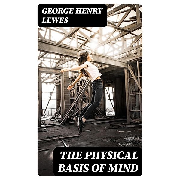 The Physical Basis of Mind, George Henry Lewes