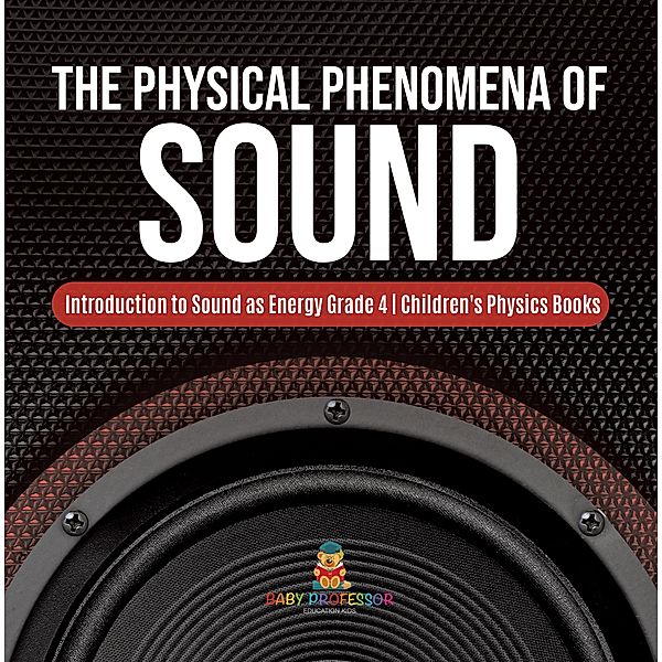 The Physical Phenomena of Sound | Introduction to Sound as Energy Grade 4 | Children's Physics Books, Baby