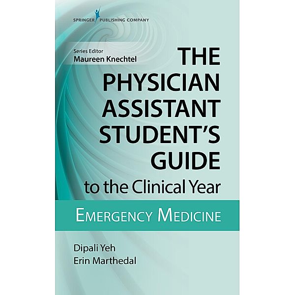 The Physician Assistant Student's Guide to the Clinical Year: Emergency Medicine, Dipali Yeh, Erin Marthedal