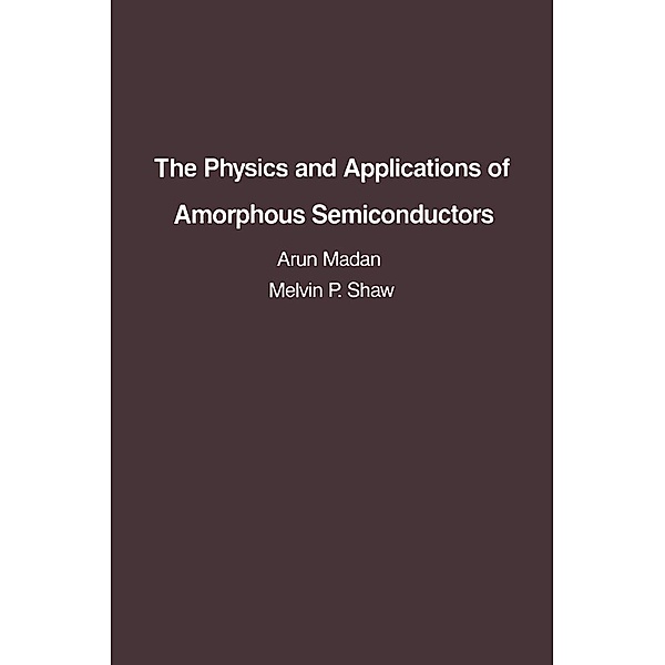 The Physics and Applications of Amorphous Semiconductors, Arun Madan, M. P. Shaw