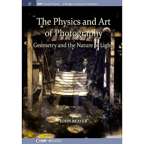 The Physics and Art of Photography, Volume 1 / IOP Concise Physics, John Beaver