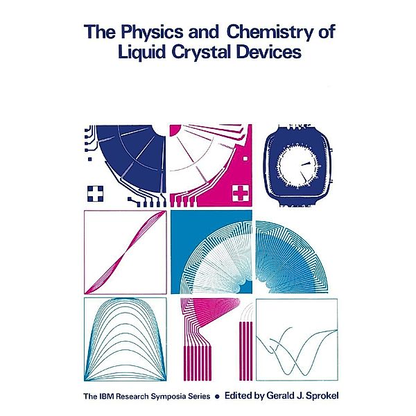 The Physics and Chemistry of Liquid Crystal Devices / The IBM Research Symposia Series, Gerald J. Sprokel