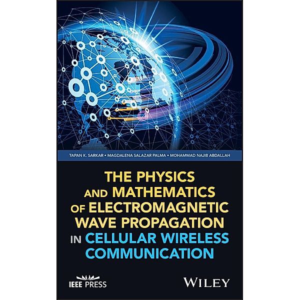 The Physics and Mathematics of Electromagnetic Wave Propagation in Cellular Wireless Communication / Wiley - IEEE, Tapan K. Sarkar, Magdalena Salazar Palma, Mohammad Najib Abdallah