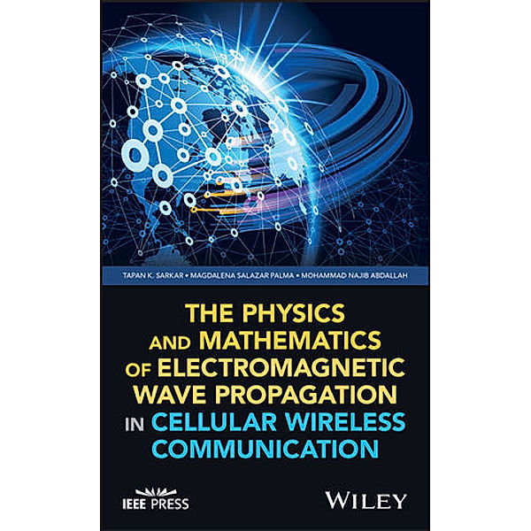 The Physics and Mathematics of Electromagnetic Wave Propagation in Cellular Wireless Communication, Tapan K. Sarkar, Magdalena Salazar Palma, Mohammad Najib Abdallah