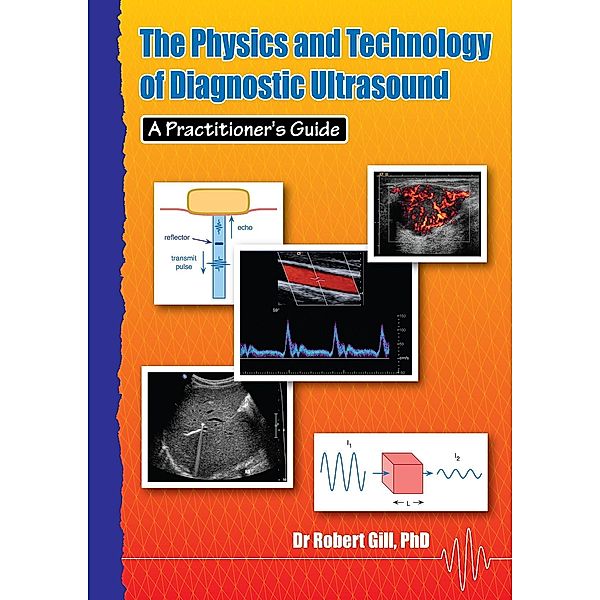 The Physics and Technology of Diagnostic Ultrasound: A Practitioner's Guide, Robert Gill