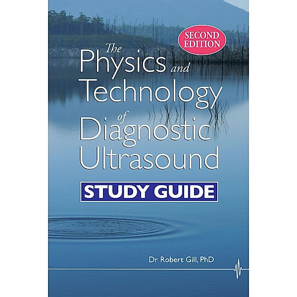 The Physics and Technology of Diagnostic Ultrasound: Study Guide (Second Edition), Robert Gill