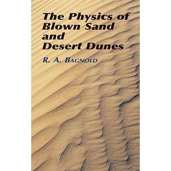 The Physics of Blown Sand and Desert Dunes / Dover Earth Science, R. A. Bagnold