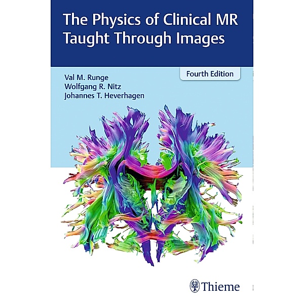 The Physics of Clinical MR Taught Through Images, Val M. Runge, Wolfgang R. Nitz, Johannes Thomas Heverhagen