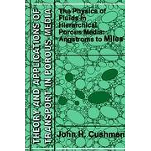 The Physics of Fluids in Hierarchical Porous Media: Angstroms to Miles, John H. Cushman