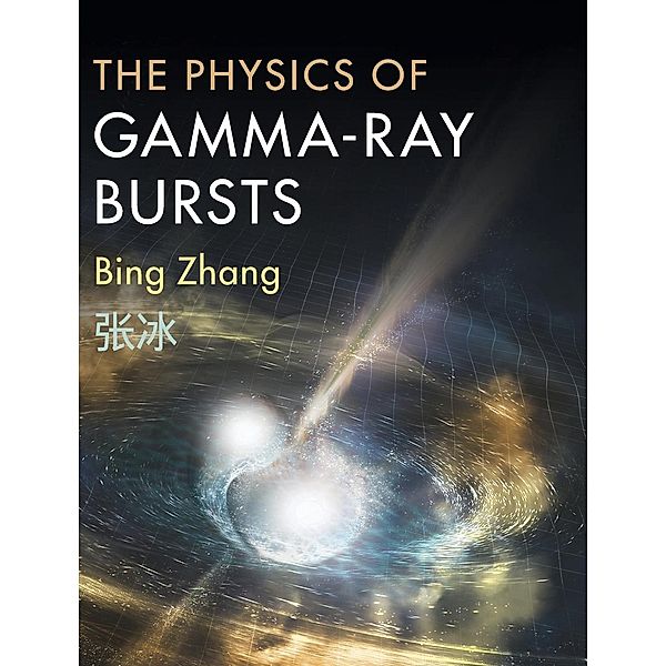 The Physics of Gamma-Ray Bursts, Bing Zhang