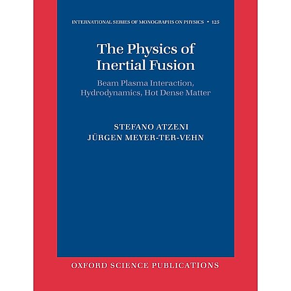The Physics of Inertial Fusion / International Series of Monographs on Physics Bd.125, Stefano Atzeni, Jürgen Meyer-Ter-Vehn