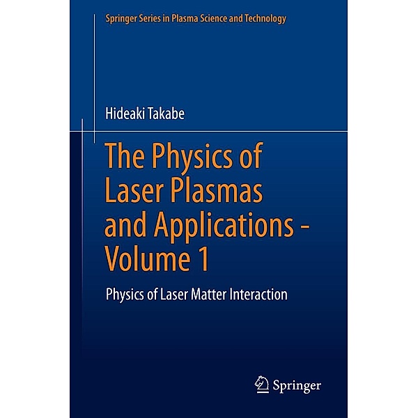 The Physics of Laser Plasmas and Applications - Volume 1 / Springer Series in Plasma Science and Technology, Hideaki Takabe