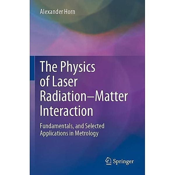 The Physics of Laser Radiation-Matter Interaction, Alexander Horn