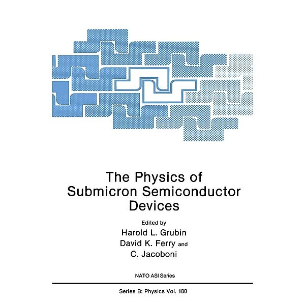 The Physics of Submicron Semiconductor Devices / NATO Science Series B: Bd.180, Harold L. Grubin, David K. Ferry, C. Jacoboni