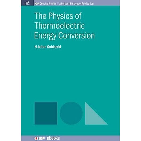 The Physics of Thermoelectric Energy Conversion / IOP Concise Physics, Julian Goldsmid