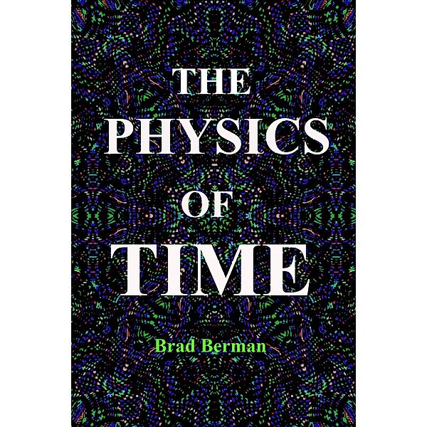 The Physics of Time, Brad G. Berman