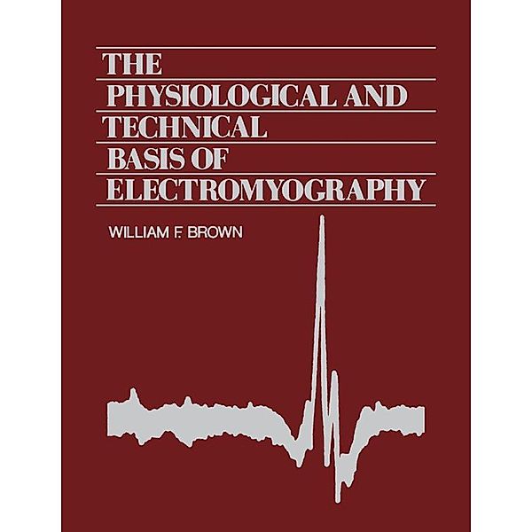 The Physiological and Technical Basis of Electromyography, William F. Brown