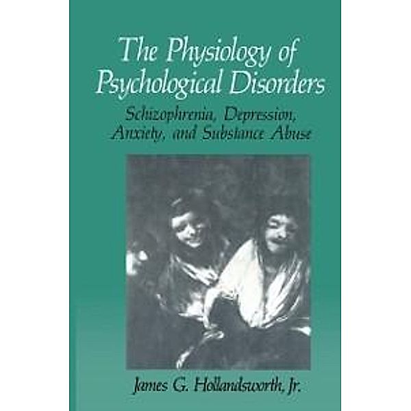 The Physiology of Psychological Disorders / The Springer Series in Behavioral Psychophysiology and Medicine, James G. Hollandsworth Jr.