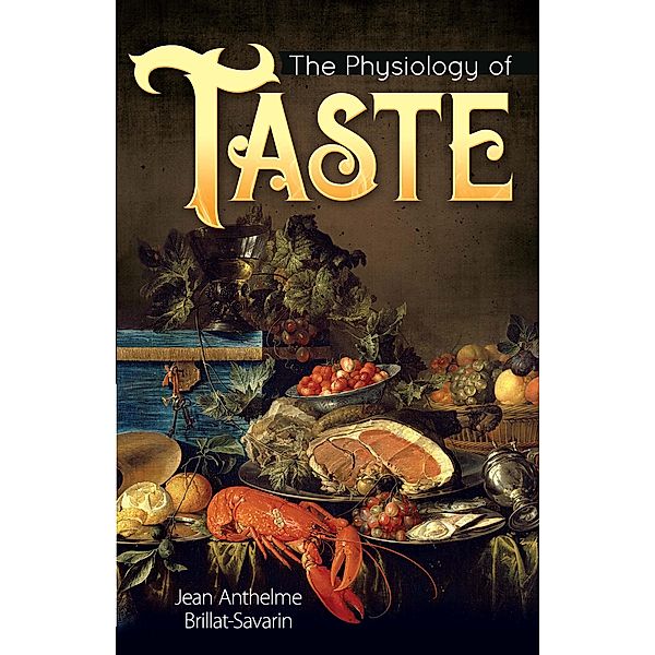 The Physiology of Taste, Jean Anthelme Brillat-Savarin