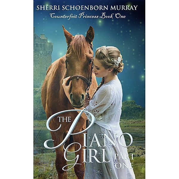 The Piano Girl - Part One (Counterfeit Princess Series, #1) / Counterfeit Princess Series, Sherri Schoenborn Murray