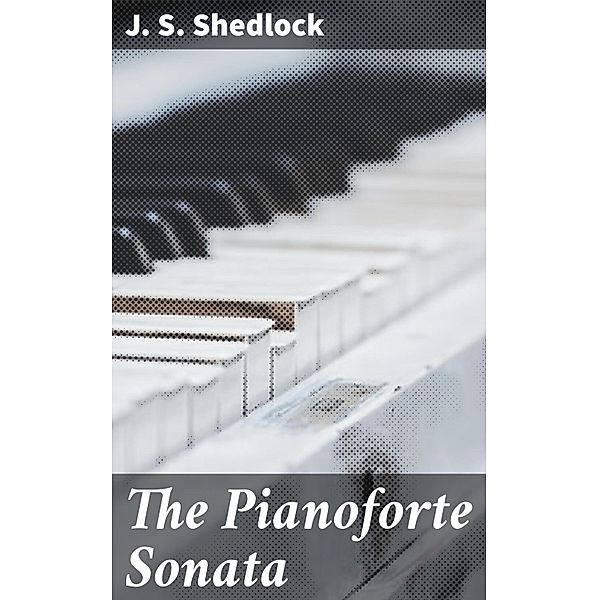 The Pianoforte Sonata, J. S. Shedlock