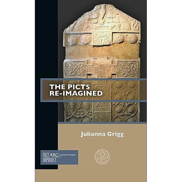 The Picts Re-Imagined / Arc Humanities Press, Julianna Grigg