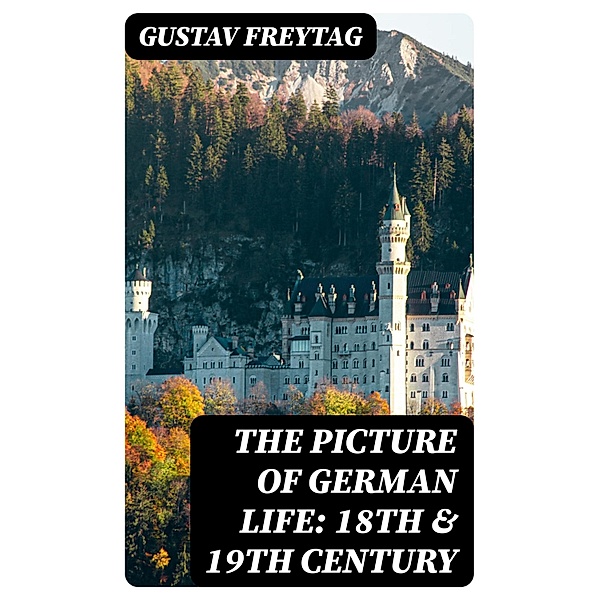 The Picture of German Life: 18th & 19th Century, Gustav Freytag