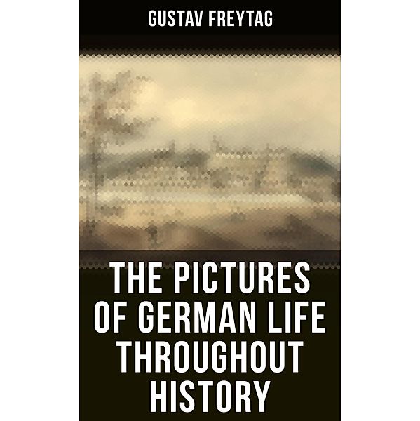 The Pictures of German Life Throughout History, Gustav Freytag