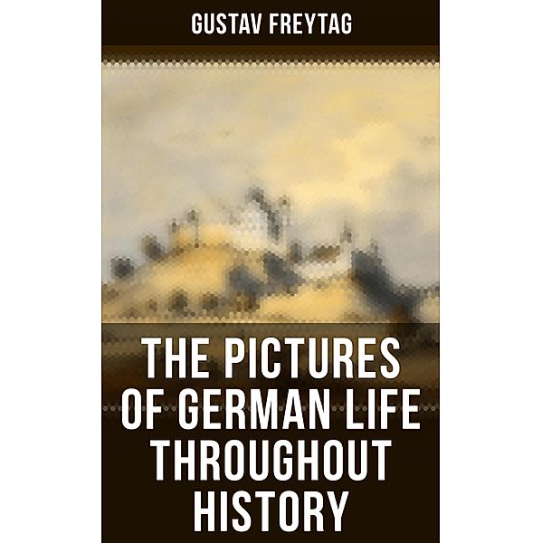 The Pictures of German Life Throughout History, Gustav Freytag