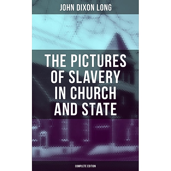 The Pictures of Slavery in Church and State (Complete Edition), John Dixon Long