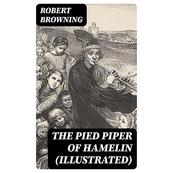 The Pied Piper of Hamelin (Illustrated), Robert Browning