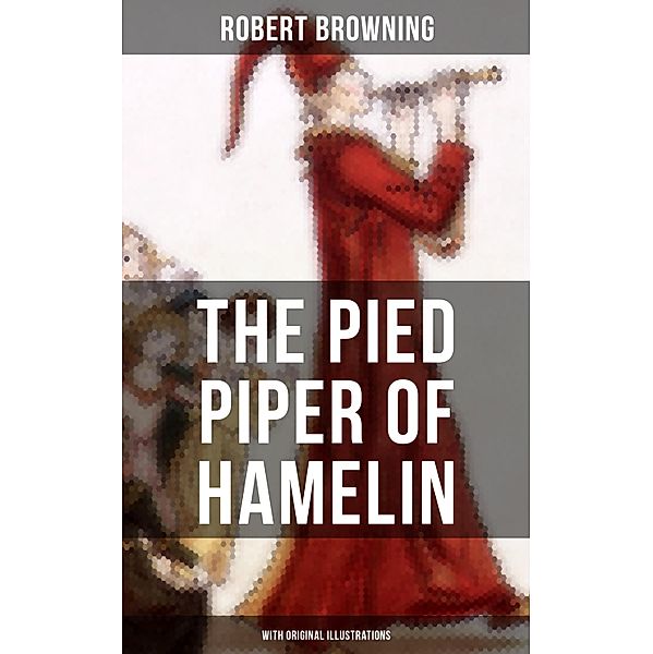 The Pied Piper of Hamelin (With Original Illustrations), Robert Browning
