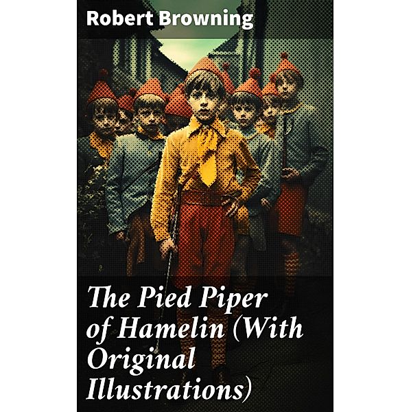 The Pied Piper of Hamelin (With Original Illustrations), Robert Browning