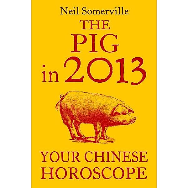 The Pig in 2013: Your Chinese Horoscope, Neil Somerville