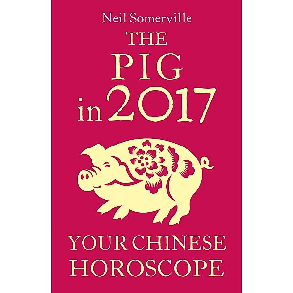 The Pig in 2017: Your Chinese Horoscope, Neil Somerville