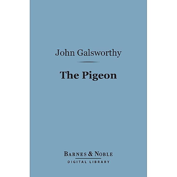 The Pigeon (Barnes & Noble Digital Library) / Barnes & Noble, John Galsworthy