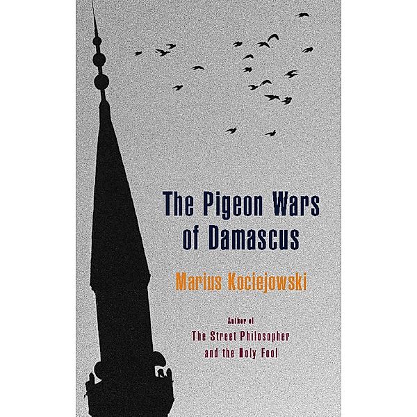 The Pigeon Wars of Damascus, Marius Kociejowski