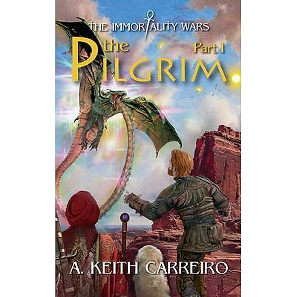 The Pilgrim - Part I / Book IV of the Immortality Wars Series, A. Keith Carreiro
