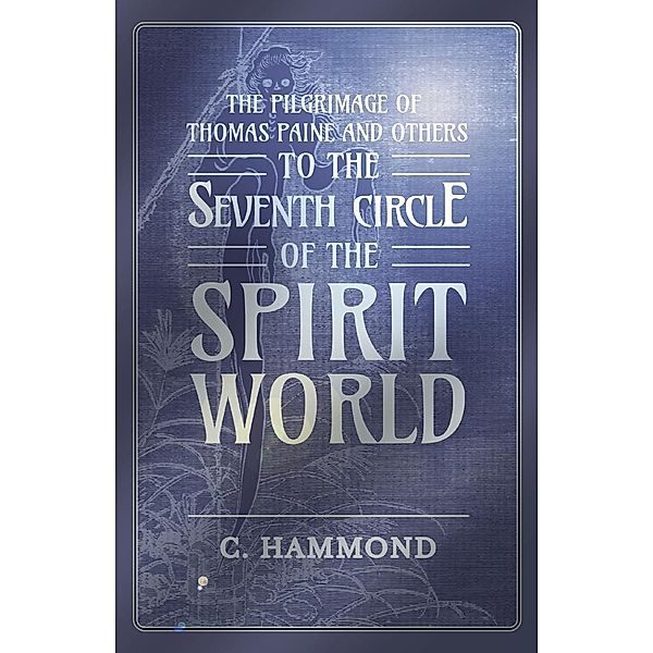 The Pilgrimage of Thomas Paine and Others, To the Seventh Circle of the Spirit World, Hammond C.