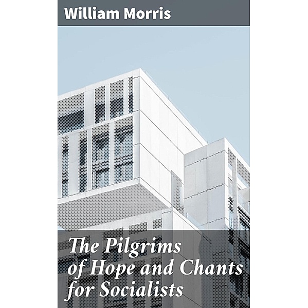 The Pilgrims of Hope and Chants for Socialists, William Morris