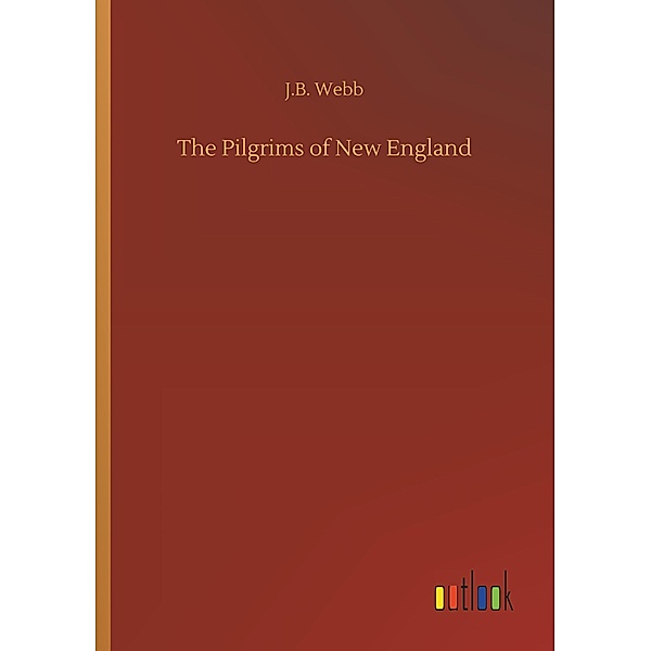 The Pilgrims of New England, J. B. Webb