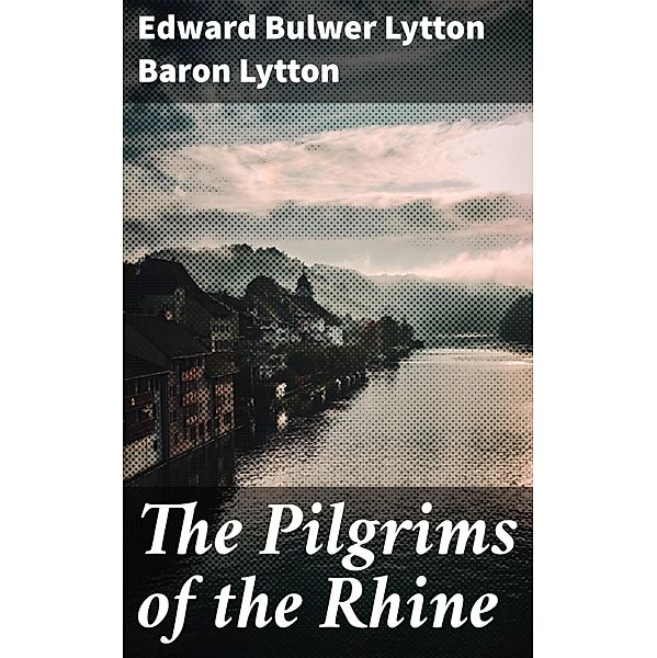 The Pilgrims of the Rhine, Edward Bulwer Lytton Lytton